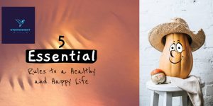 5 Essential Rules to a Healthy and Happy Life