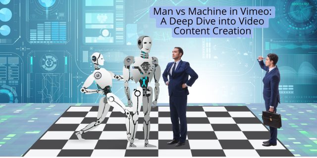 Man vs Machine in Vimeo A Deep Dive into Video Content Creation