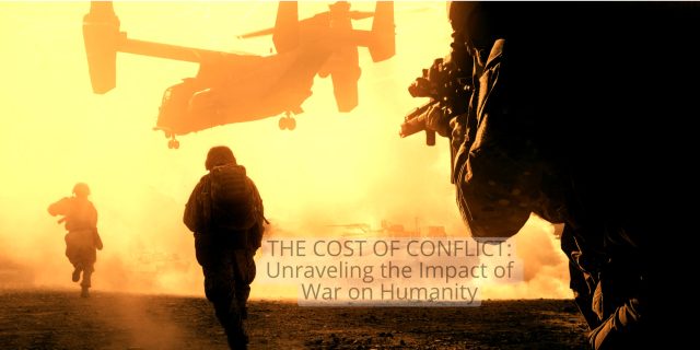 THE COST OF CONFLICT Unraveling the Impact of War on Humanity