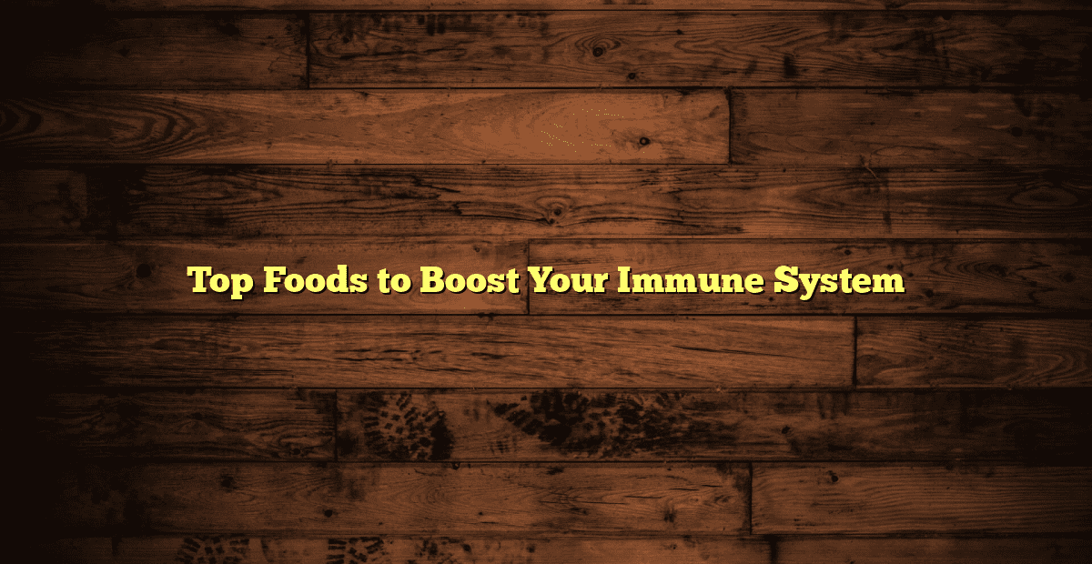 Top Foods to Boost Your Immune System