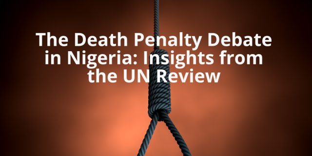 The Death Penalty Debate in Nigeria: Insights from the UN Review